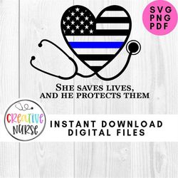 Thin Blue Line Heart Stethoscope / She Saves Lives and He Protects Them /  svg pdf png cutting files for silhouette or c