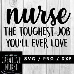 Instant Download Cut File / Nurse Nursing The Toughest Job you'll ever Love /  svg pdf png cutting files for silhouette