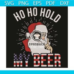 Ho Ho Hold My Beer Svg, Christmas Svg, Santa Claus Svg, Beer Svg, Merry Christmas Svg, Santa Claus Gifts Svg, Ho Ho Ho S
