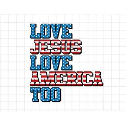 Love Jesus And America Too Svg, America Svg, 4th Of July Svg, Red White And Blue, Happy 4th Of July, American Freedom, P