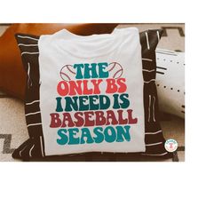 The Only BS I need Is Baseball Season SVG, PNG, Baseball Svg, Baseball Mom, Retro Wavy Text, Shirt Sublimation Png, Cut
