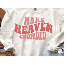 Make Heaven Crowded SVG, PNG, Motivational, Inspirational SVG, Silhouette, Cricut Svg for Shirts, Shirt Sublimation Png,