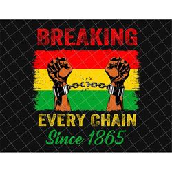 Breaking Every Chain Since 1865 Png, Juneteenth The Real Independence Png, Juneteenth Png, Black Power Png, African Amer