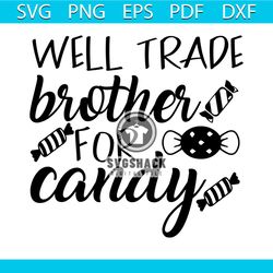 Well Trade Brother For Candy Svg, Halloween Svg, Halloween Candy Svg