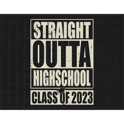Straight Outta High School Svg, Class Of 2023 Svg, Graduate Svg, 2023 Graduation Svg, Gift For Graduate, Senior 2023 Svg