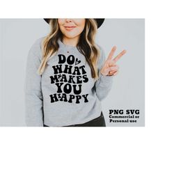do what makes you happy svg png, retro, wavy text, wavy letters, oversized hoodie svg, shirt sublimation png, svg cricut