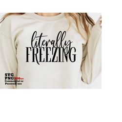 Literally Freezing SVG PNG, Winter Freezin Season SVG, Cricut Svg, Silhouette Svg, Sweatshirt Shirt Sublimation design,