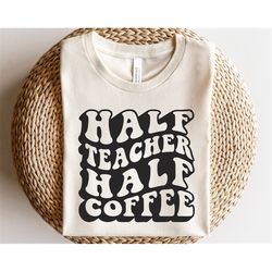 Coffee lover svg, Half teacher half coffee svg, Coffee teach repeat svg, Best teacher svg, Favorite teacher shirt svg, T