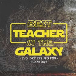 Best Teacher in the galaxy Svg,Best Teacher Ever svg,Teacher,DXF Silhouette,Print,Vinyl,Cricut Cutting,T shirt Design,Te