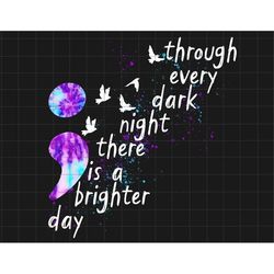 Through Every Dark Night There Is A Brighter Day Png, Suicide Awareness Png, Ribbon Suicide Depression, Semicolon Suicid