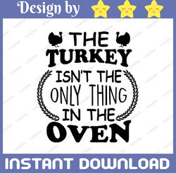 the turkey isn't the only thing in the oven svg png, pregnancy announcement, thanksgiving, pregnant thanksgiving svg