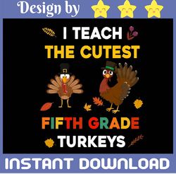 I Teach the Cutest Fifth Grade Turkeys Svg Thanksgiving Svg Teacher Svg Thanksgiving Teacher Svg Thanksgiving Svg