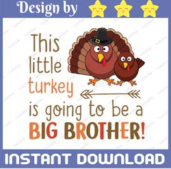 This Little Turkey Is Going to Be a Big Brother SVG, Fall Cut File, Kid's Thanksgiving Design, Autumn Svg, Digital Downl