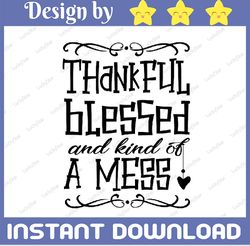 Thankful Blessed And Kind Of A Mess, thanksgiving svg, turkey svg, thankful, Autumn Svg, Digital Download