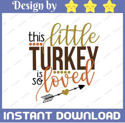 This Little Turkey Is So Loved SVG, Thanksgiving shirt svg, Thankful Svg, Fall Sign, Autumn Svg PNG, Digital Download