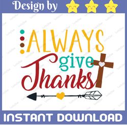 Always Give Thanks svg, Thanksgiving Svg, Thankful Svg, Fall Sign SVG PNG DXF, EPS, png Files for Cameo and Cricut