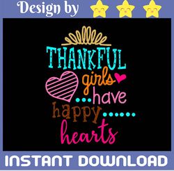 Thankful girls have happy hearts svg, Thanksgiving svg, autumn svg, fall girls shirt svg Digital Download