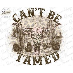 Can't Be Tamed PNG, Western Png, Retro Png, Western Cowgirl Png, Cow Skull Png, Desert Png, Sublimation Designs, Digital