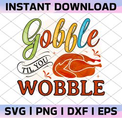 Gobble Til You Wobble PNG Digital File, Thanksgiving Turkey, Fall Autumn Sublimation, Thanksgiving PNG Digital Download