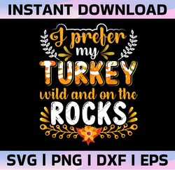I prefer my turkey wild and on the rocks, Thanksgiving Svg, Fall Svg Designs, Autumn Svg, Cut File Cricut