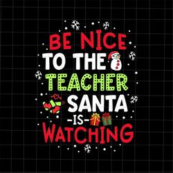 Be Nice To The Teacher Santa Is Watching Svg, Teacher Christmas Svg, Teacher Xmas Svg, Quote Teacher Christmas Svg