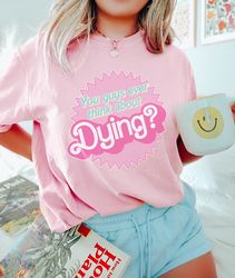dying barbie movie quote shirt, sweatshirt, barbie shirt, barbie movie 2023, party girls shirt, doll baby girl, birthday
