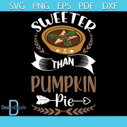 Sweeter Than Pumpkin Pie Svg, Thanksgiving Svg, Pumpkin Pie Svg, Give Thanks Svg