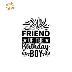 Friend of the birthday boy Svg, Birthday Svg, Happy Birthday Svg