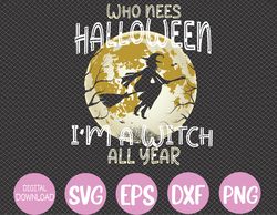 Who Needs Halloween I'm A Witch All Year Halloween Costume Svg, Eps, Png, Dxf, Digital Download