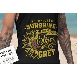 Be someone's sunshine when their skies are grey svg, Sunflower svg, sunflower quotes svg, sunshine svg, Funny sunflower