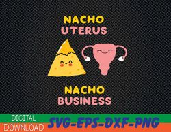 Nacho Uterus Nacho Business Funny Pro Choice Svg, Eps, Png, Dxf, Digital Download
