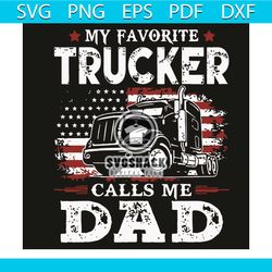 My Favorite Trucker Calls Me Dad Svg, Trending Svg, Truck Svg, Dad Svg, Driver Svg, Trucker Svg, Daddy Svg, America Flag