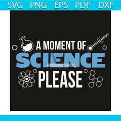 A Moment Of Science Please Svg, Trending Svg, Science Svg, Scientist Svg, Science Lovers Svg, Science Gifts Svg, Genetic