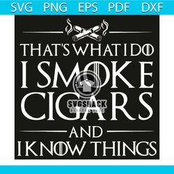That Is What I Do I Smoke Cigars And I Know Things Svg, Trending Svg, Smoke Svg, Cigars Svg, Cigarette Svg, Cigarette Sm
