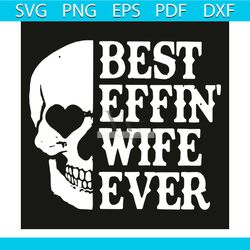 Best Effin Wife Ever Svg, Trending Svg, Skull Svg, Best Effin Wife Svg, Wife Svg, Best Wife Svg, Wife Gifts Svg, Wife Lo