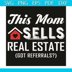 This Mom Sells Real Estate Got Referrals Svg, Trending Svg, Estate Svg, Estate Gift Svg, Estate Selling Svg, Selling Hou