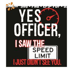 Yes Officer I Saw The Speed Limit I Just Did Not See You Svg, Trending Svg, Yes Officer Svg, I Saw The Speed Limit Svg,