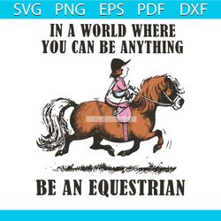 In A World Where You Can Be Anything Be An Equestrian Avg, Trending Svg, Equestrian Svg, Horse Svg, Rider Svg, Riding Sv