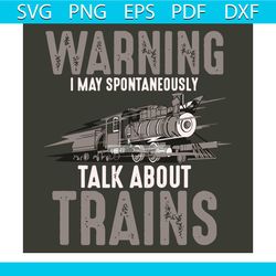 Warning I May Spontaneously Talk About Trains Svg, Trending Svg, Warning I May Spontaneously Svg, Talk About Trains Svg,