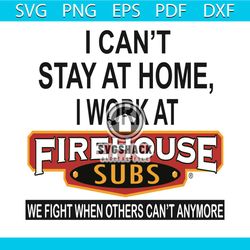 I Can Not Stay Home I Work At FireHouse Subs Svg, Trending Svg, I Can Not Stay Home Svg, I Work At FireHouse Svg, Subs S