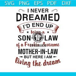 I Never Dreamed I Would End Up Being A Son In Law Svg, Trending Svg, I Never Dreamed Svg, I Would End Up Svg, Being A So