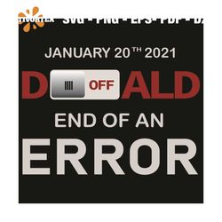 January 20th 2021 Turn Off Donald End Of An Error Svg, Trending Svg, Donald Trump Svg, Joe Biden Svg, Election 2020 Svg,