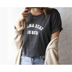 Mama stay in bed Shirt, Stay in bed shirt, Funny tshirt, Gift for her, Yogi shirt