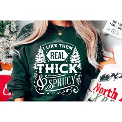 I like them real thick and sprucy svg, I like them real thick and sprucey svg, Real thick and sprucy svg, Funny Christma
