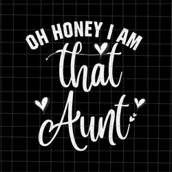 Oh Honey I Am That Aunt Svg, Mother's Day Svg, Aunt Mother's Day Svg, Mother's Day Quote Svg, Mom Life Svg, Mama Svg