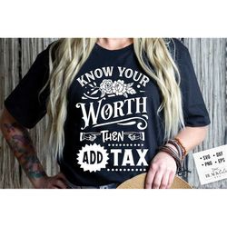 Know your worth then add tax svg, Empowered Woman Svg, Inspirational Quote SVG, Self Love Svg, Mental Health Svg, Your a