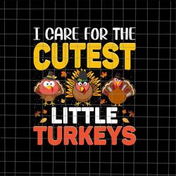 I Care For The Cutest Little Turkeys Svg, Little Turkey Thanksgiving Svg, Thanksgiving 2021 Svg, Turkey Thanksgiving Svg