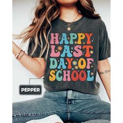 Comfort Colors Happy Last Day of School Shirt, Last Day of School Teacher Shirts, Happy Summer Shirt, End of The Year Te