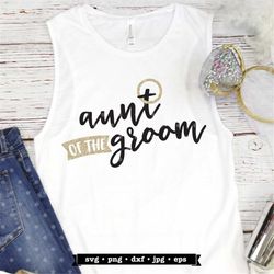 Aunt of the Groom SVG file, Wedding SVG, Bridal Party shirt, t-shirt design for Groom's family, Wedding Party SVG