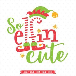Christmas svg file, So Elfin Cute svg file, elf SVG file, SVG for Christmas, kids Christmas svg, elf svg design, Christm